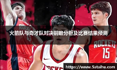 k8火箭队与奇才队对决前瞻分析及比赛结果预测